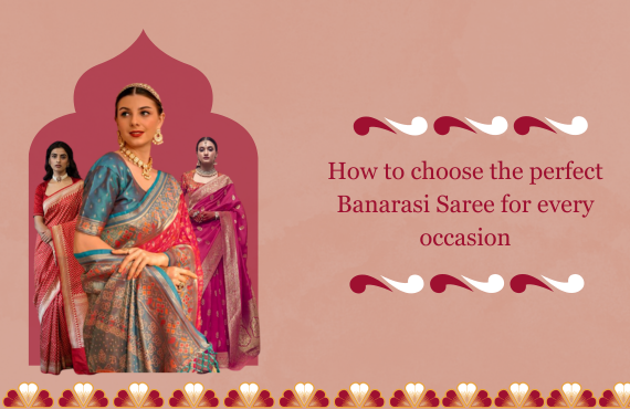 How to Choose the Perfect Banarasi Saree for Every Occasion
